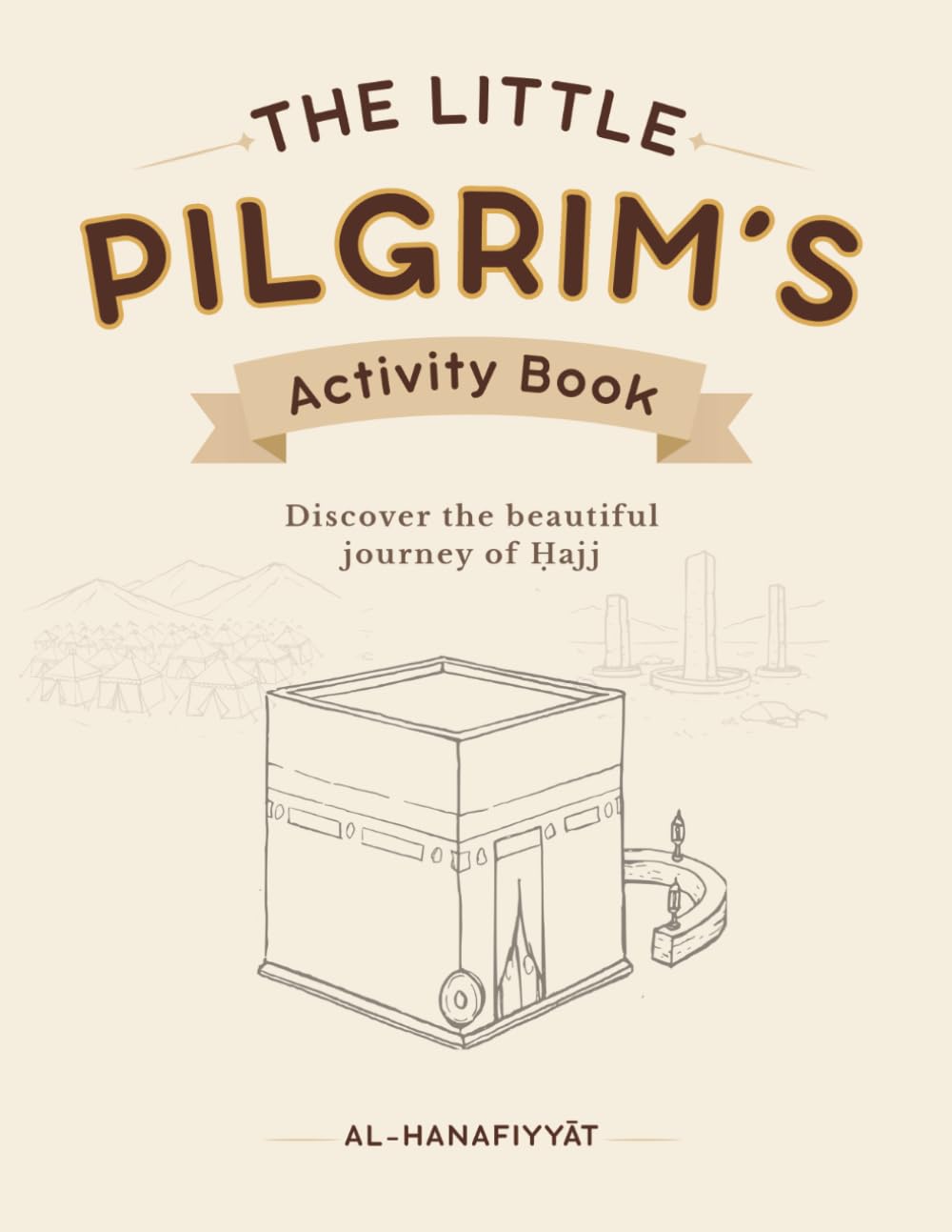The Little Pilgrim's Activity Book: Discover the beautiful journey of Ḥajj