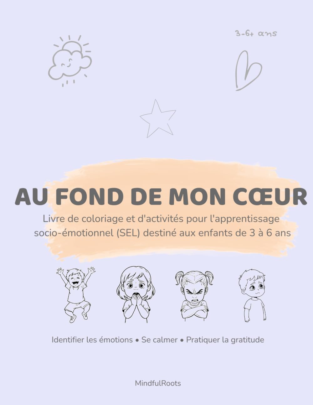 AU FOND DE MON CŒUR: Livre de coloriage et d'activités pour l'apprentissage socio-émotionnel (SEL) destiné aux enfants de 3 à 6 ans