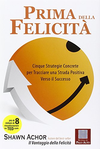 Prima della felicità. Cinque strategie concrete per tracciare una strada verso il successo