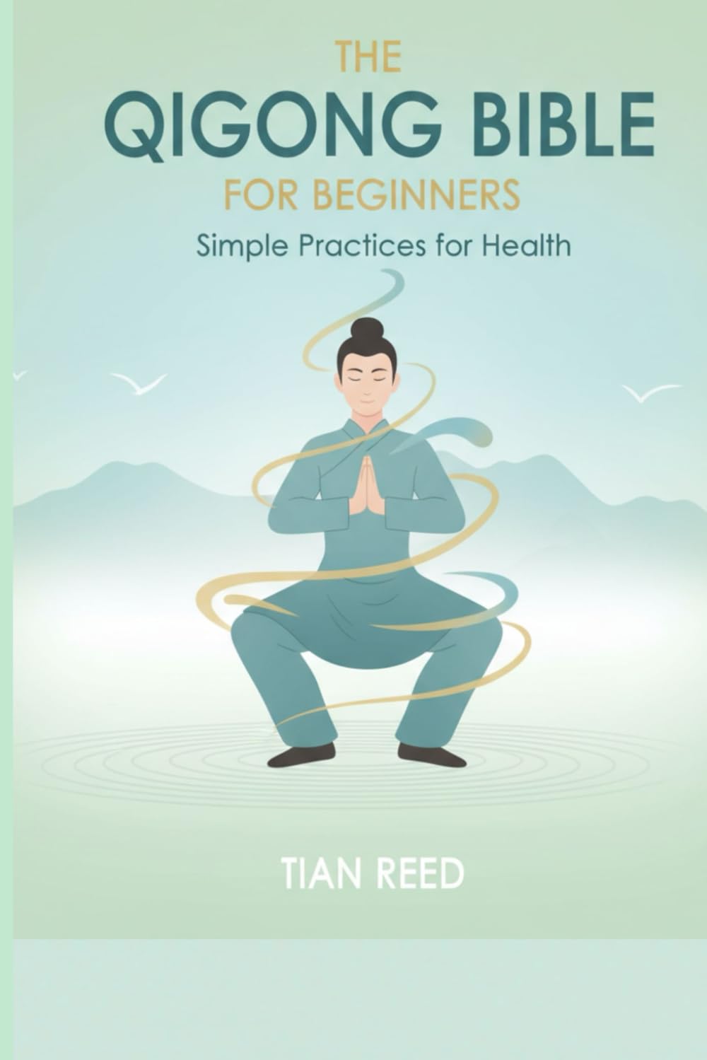 THE QIGONG BIBLE FOR BEGINNERS: Simple Practices for Health