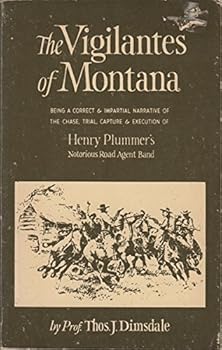 Paperback The Vigilantes of Montana of Popular Justice in the Rocky Mountains Being a Correct and Impartial Narrative of the Chase, Trial, Capture, and Execution of Henry Plummer's Road Agent Band. Book