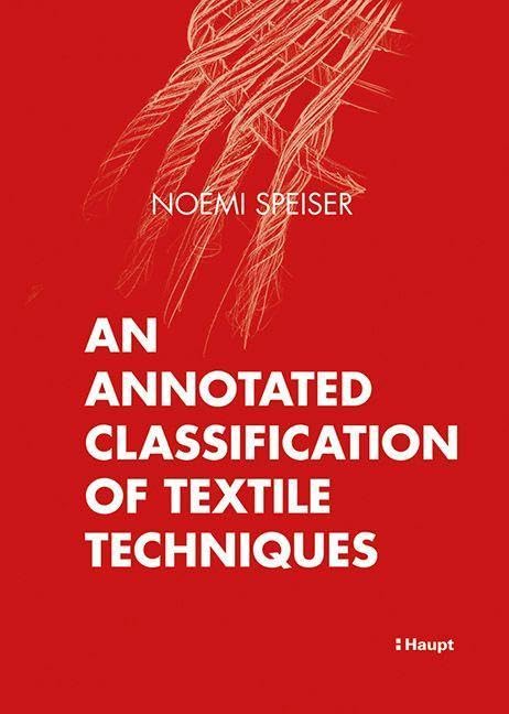 An Annotated Classification of Textile Techniques : le guide complet de référence textile