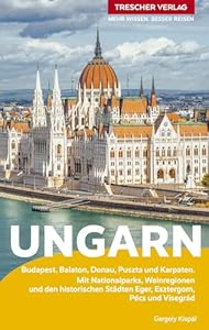 TRESCHER Reiseführer Ungarn: Budapest, Plattensee, Puszta und Karpaten. Mit Nationalparks, Weinregionen und den historischen Städten Eger, Esztergom, Pécs und Visegrád