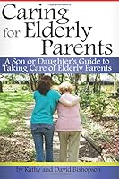 Caring for Elderly Parents: A Son or Daughter's Guide to Taking Care of Elderly Parents 1981765190 Book Cover