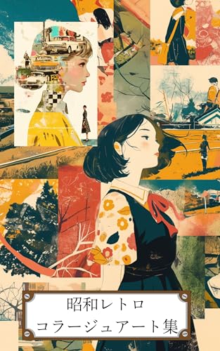 昭和レトロ コラージュアート集: AI画像集 A Time-Travel Journey to the Good Old Days Fragments of Memory Woven with Collage Art.