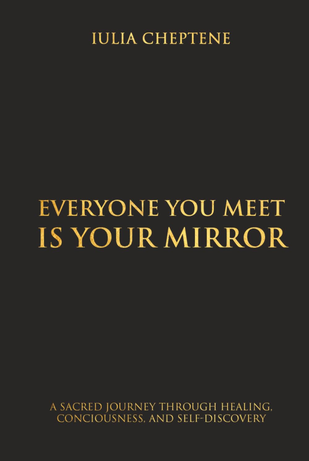 EVERYONE YOU MEET IS YOUR MIRROR: A Sacred Journey Through Healing, Consciousness, and Self-Discovery
