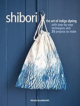 Shibori: The art of indigo dyeing with step-by-step techniques and 25 projects to make