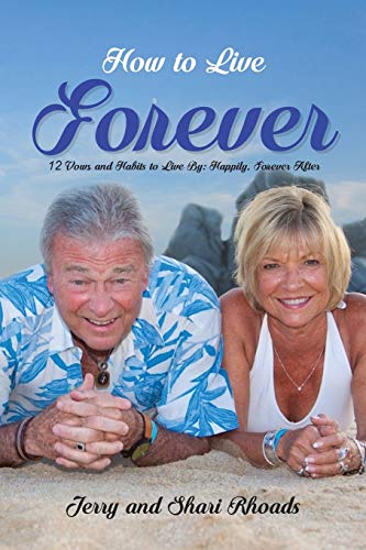 How To Live Forever: 12 Vows and Habits to Live By: Happily, Forever After (A True Story About Staying Married For 60 Years and Living Forever After)