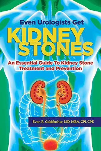 Even Urologists Get Kidney Stones: An Essential Guide to Kidney Stone Treatment and Prevention eBook : Goldfischer, Evan R., Coe, Fredric L.