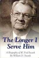 The Longer I Serve Him: A Biography of W. Fred Swank B000GAR3WW Book Cover