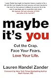  Maybe It\'s You: Cut the Crap. Face Your Fears. Love Your Life.
