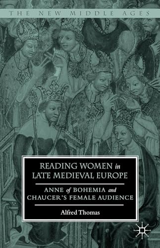 Reading Women in Late Medieval Europe: Anne of Bohemia and Chaucer’s Female Audience (The New Middle Ages)