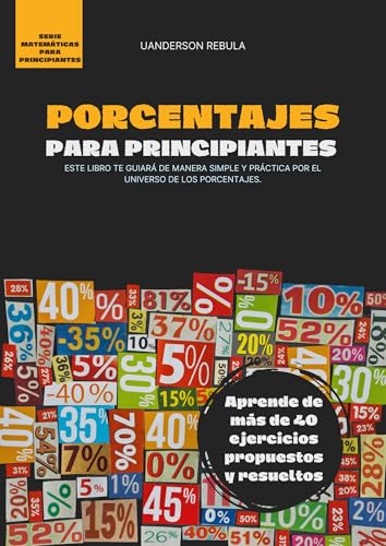 Porcentajes para principiantes: aprende con más de 40 ejercicios propuestos y resueltos (Matemáticas para principiantes) (Spanish Edition) - de Oliveira, Uanderson Rebula