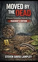 MOVED BY THE DEAD: A Forensic Entomology Homicide Case: TEACHER EDITION B0GMX23SSH Book Cover
