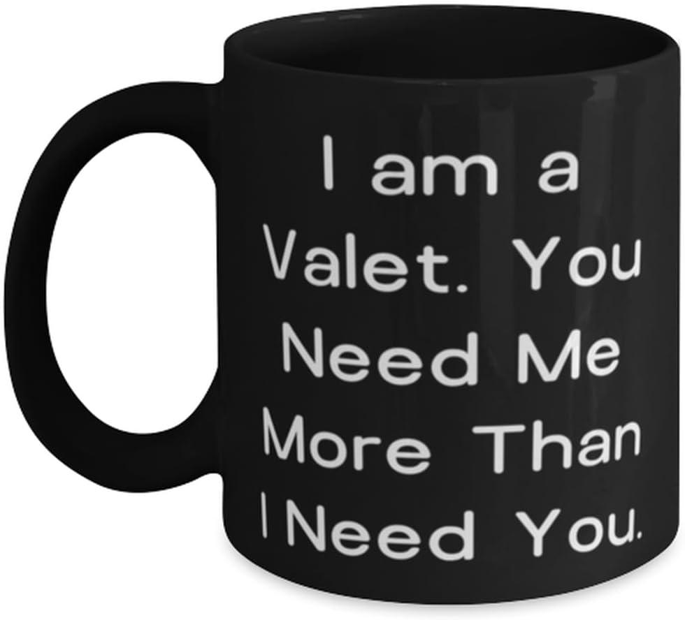 Funny Valet Gifts, I am a Valet. You Need Me More Than I Need You, Valet 11oz 15oz Mug From Boss, Gifts For Men Women, Appreciation gifts for employees, Appreciation gifts for clients, Appreciation