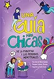 Una Guía para Chicas de la Pubertad y los Periodos Menstruales (A Girl's Guide to Puberty and Periods) (Spanish Edition)