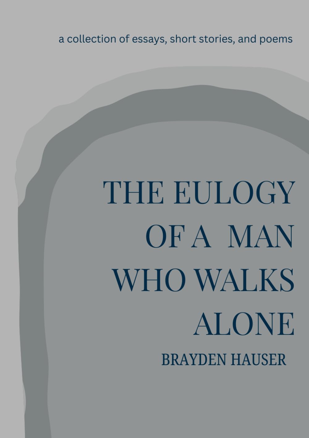 The Eulogy of a Man Who Walks Alone: A collection of personal essays, poems, and short stories