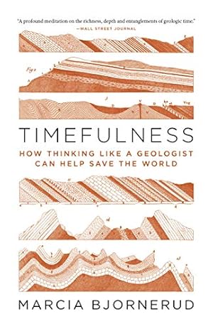 Timefulness: How Thinking Like a Geologist Can Help Save the World