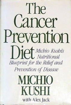 The Cancer Prevention Diet: Michio Kushi's Macrobiotic Blueprint for the Prevention and Relief of Disease