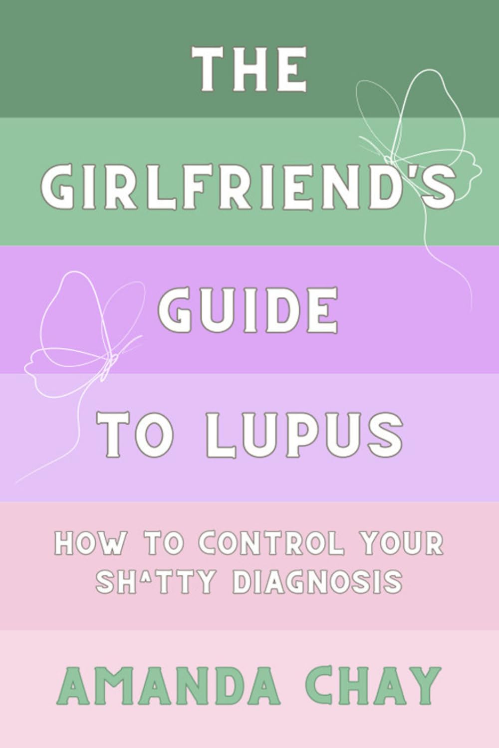 The Girlfriend's Guide to Lupus: How to Take Control of a Sh*tty Diagnosis