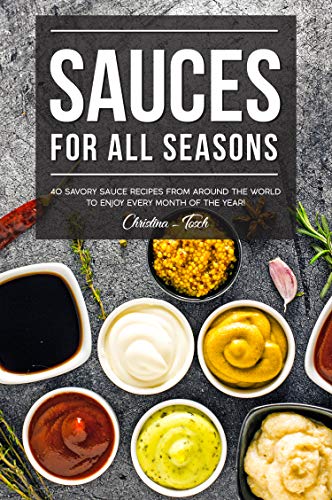 Amazon.com: Sauces for All Seasons: 40 Savory Sauce Recipes from Around ...
