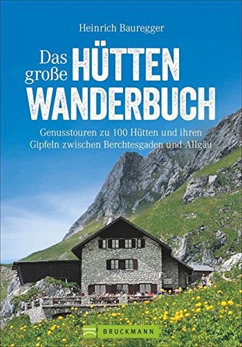 Hüttenwandern: Genusstouren in den Alpen zwischen Berchtesgaden und Allgäu in dem großen Hütten- Hüttenwandern: Genusstouren in den Alpen zwischen Berchtesgaden und Allgäu in dem großen Hütten-