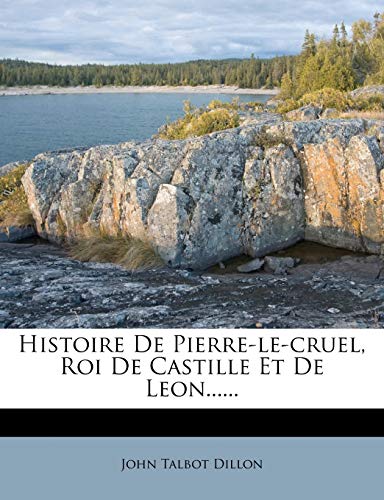 Histoire De Pierre-le-cruel, Roi De Castille Et De Leon...... (French Edition)