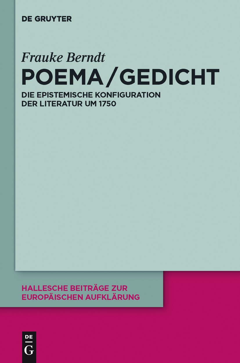 Poema / Gedicht: Die epistemische Konfiguration der Literatur um 1750 (Hallesche Beiträge zur Europäischen Aufklärung 43)