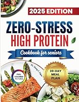 ZERO-STRESS HIGH PROTEIN COOKBOOK FOR SENIORS: Simple, Nutritious Meals for a Stronger, Healthier You. B0F5PR4BW4 Book Cover