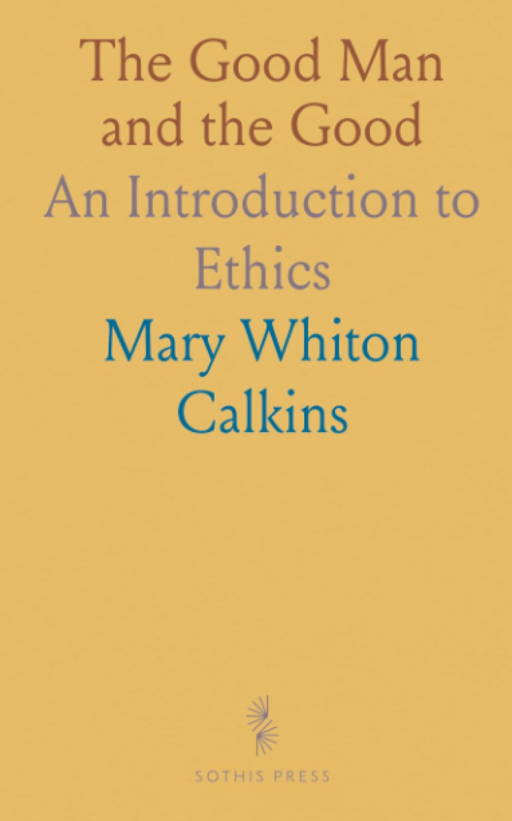The Good Man and the Good: An Introduction to Ethics