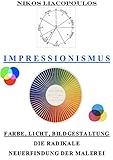 Impressionismus - Farbe, Licht, Bildgestaltung. Die radikale Neuerfindung der Malerei.: Theorie und Praxis der impressionistischen Farbgestaltung.