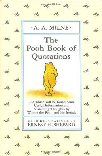 The Pooh Book of Quotations: In Which Will be Found Some Useful Information And Sustaining Thoughts By Winnie-the-Pooh And His Friends