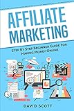Affiliate Marketing: Step By Step Beginner Guide For Making Money Online