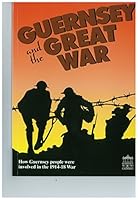 Guernsey and the Great War: how Guernsey people were involved in the 1914-18 war 1871560098 Book Cover