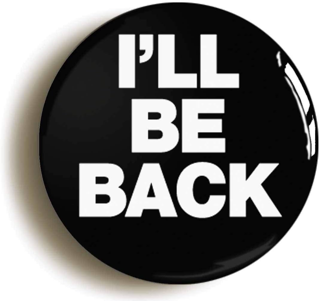 Ozorath I'LL BE BACK FUNNY GEEK BADGE BUTTON PIN (Size is 1inch/25mm ...