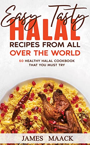 Easy Tasty Halal Recipes from All Over the World: 50 Healthy Halal Cookbook That You Must Try