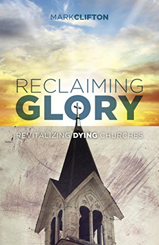 Reclaiming Glory: Revitalizing Dying Churches Reclaiming Glory: Revitalizing Dying Churches