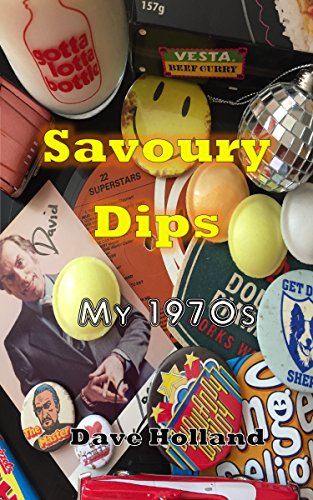 Savoury Dips: My 1970s (David! Put Your Head Back In The Dragon! Book 2) (English Edition) Savoury Dips: My 1970s (David! Put Your Head Back In The Dragon! Book 2) (English Edition)