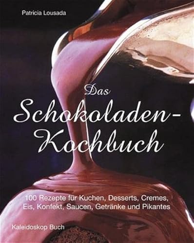 Das Schokoladen-Kochbuch: 100 Rezepte für Kuchen, Desserts, Cremes, Eis, Konfekt, Saucen, Getränke und Pikantes