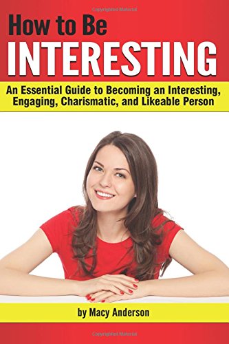 How to Be Interesting: An Essential Guide to Becoming an Interesting, Engaging, Charismatic, and Likeable Person Paperback – 14 July 2014