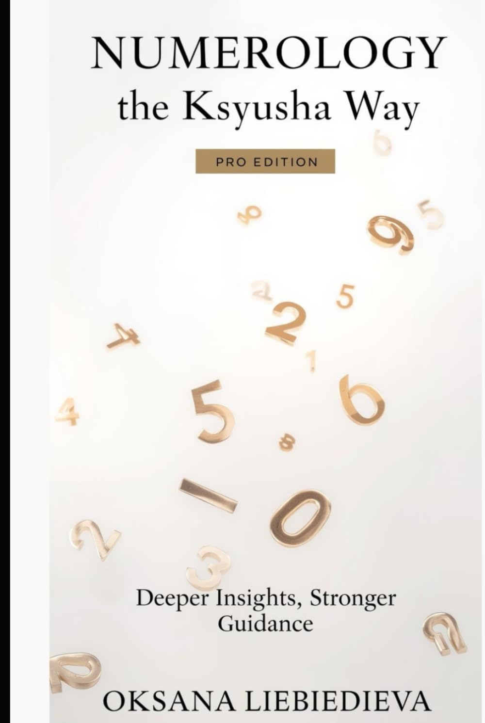 Numerology the Ksyusha Way: Pro Edition: Deeper Insights, Stronger Guidance (The Ksyusha Way Series)