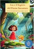 Lia e il Segreto del Fiume Incantato: Un’avventura di amicizia, magia e natura per bambin