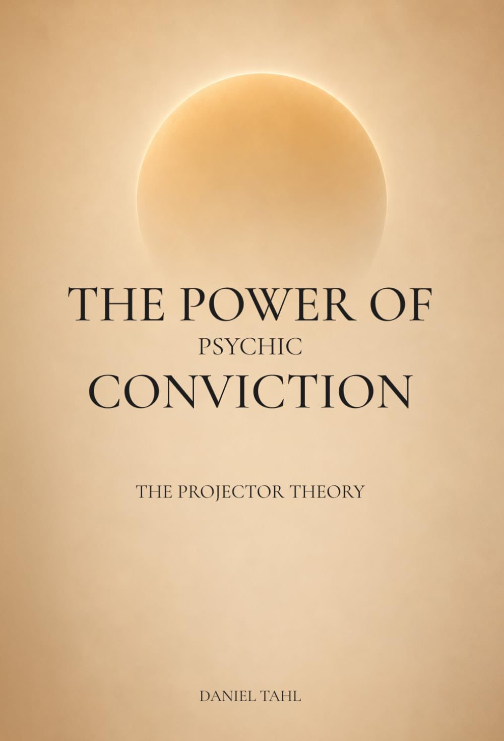 THE POWER OF PSYCHIC CONVICTION: How Belief Shapes Reality – A New Theory of Manifestation