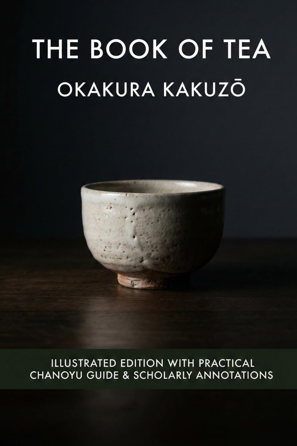 The Book of Tea: Illustrated & Annotated Edition with Practical Chanoyu Guide