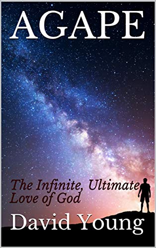 AGAPE: The Infinite, Ultimate Love of God (FAITH, HOPE, & LOVE Book 1)