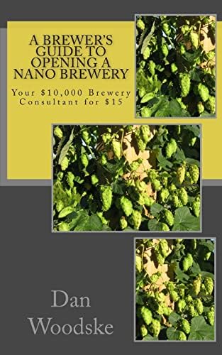 A Brewer's Guide to Opening a Nano Brewery: Your $10,000 Brewery Consultant for $15, Vol. 1