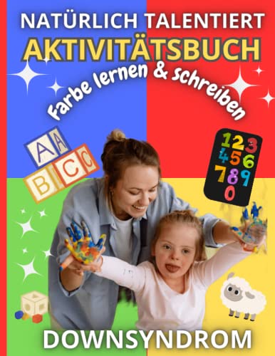 Natürlich talentiertes Down-Syndrom Lern-, Zeichen- und Malaktivitätsbuch für Kinder: Educatif & Funny Learning, Malen, Zahlen schreiben, Tiere ... für Down-Syndrom-Kinder und ihre Eltern