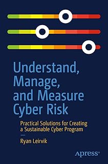 Understand, Manage, and Measure Cyber Risk: Practical Solutions for Creating a Sustainable Cyber Program
