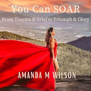 You Can S.O.A.R: &ldquo;From Trauma and Grief to Triumph and Glory&rdquo; cover art