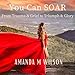 You Can S.O.A.R: From Trauma and Grief to Triumph and Glory